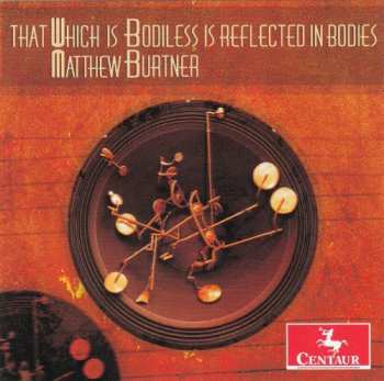 Album Matthew Burtner: That Which Is Bodiless Is Reflected In Bodies