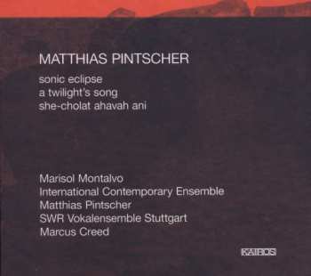 CD Matthias Pintscher: Sonic Eclipse, A Twilight's Song, She-Cholat Ahavah Ani 