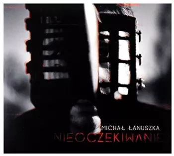 Michał Łanuszka: Nieoczekiwanie