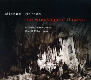 Album Michael Hersch: The Wreckage of Flowers