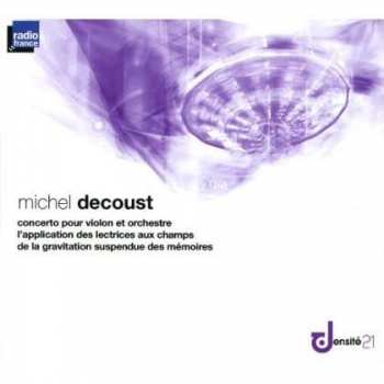 CD Michel Decoust: Concerto Pour Violon Et Orchestre / L'application Des Lectrices Aux Champs / De La Gravitation Suspendue Des Mémoires