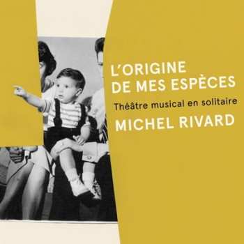 CD Michel Rivard: L'Origine De Mes Espèces - Théâtre Musical En Solitaire