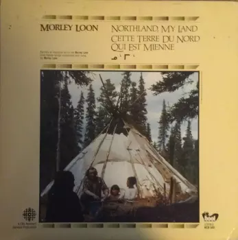 Morley Loon: Northland, My Land / Cette Terre Du Nord Qui Est Mienne