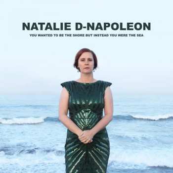 CD Natalie-d Napoleon: You Wanted To Be The Shore But Instead You Were Th
