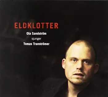 Ola Sandström: Eldklotter - Ola Sandström sjunger Tomas Tranströmer