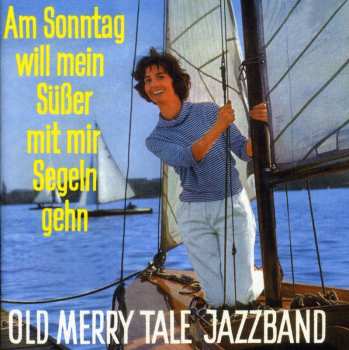 Album Old Merry Tale Jazzband: Am Sonntag Will Mein Süßer Mit Mir Segeln Gehn