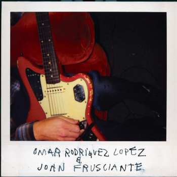 LP John Frusciante: Omar Rodríguez-lópez & John Frusciante
