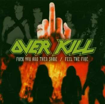2CD Overkill: Fuck You And Then Some / Feel The Fire