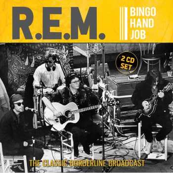 2CD R.E.M.: Bingo Hand Job (The Classic Borderline Broadcast)