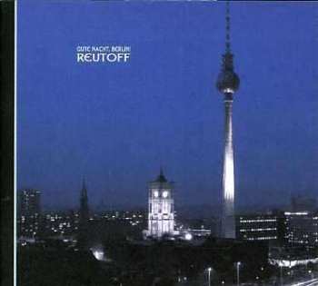CD Reutoff: Gute Nacht, Berlin!