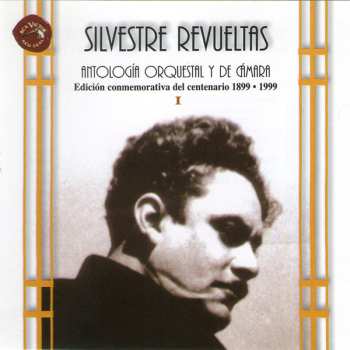 2CD Silvestre Revueltas: Antología Orquestal y de cámara - Edición conmemorativa del centenario 1899 • 1999