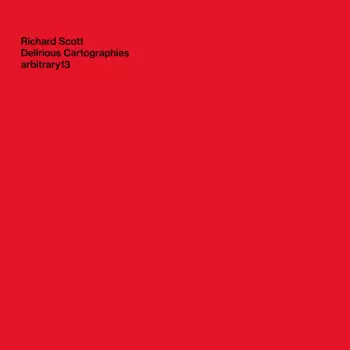 Richard Scott: Delirious Cartographies