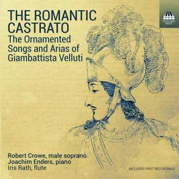 CD Robert Crowe: The Romantic Castrato (The Ornamented Songs And Arias Of Giambattista Velluti)