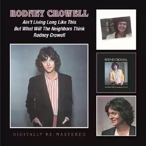 Rodney Crowell: Ain't Living Long Like This/But What Will The Neighbors Think/Rodney Crowell