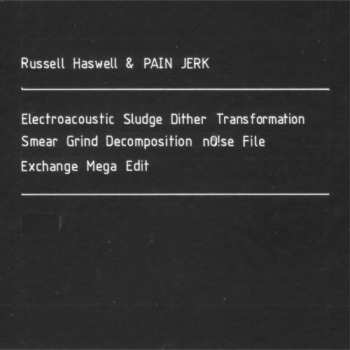 Album Pain Jerk: Electroacoustic Sludge Dither Transformation Smear Grind Decomposition nO!se File Exchange Mega Edit
