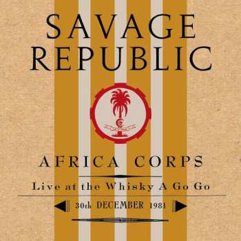 CD Savage Republic: Africa Corps - Live At The Whisky A Go Go - 30th December 1981
