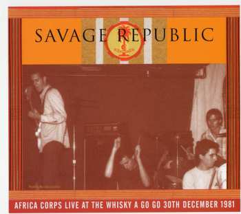 CD Savage Republic: Africa Corps - Live At The Whisky A Go Go - 30th December 1981 NUM