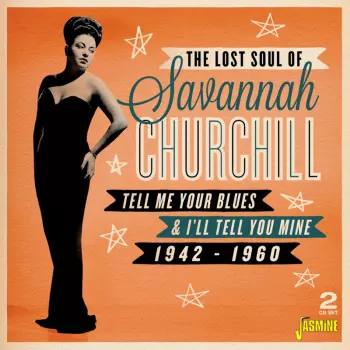 The Lost Soul Of Savannah Churchill (Tell Me Your Blues & I'll Tell You Mine 1942-1960)