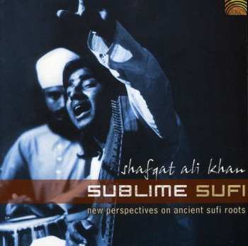 Album Shafqat Ali Khan: Sublime Sufi -New Perspective On Ancient Sufi Roots
