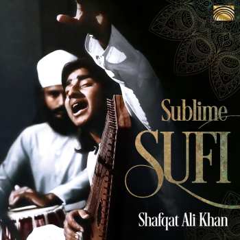 CD Shafqat Ali Khan: Sublime Sufi -New Perspective On Ancient Sufi Roots