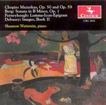 Chopin: Mazurkas, Op. 50 And Op. 59 / Berg: Sonata In B Minor, Op. 1 / Ferneyhough: Lemma-Icon-Epigram / Debussy: Images, Book II