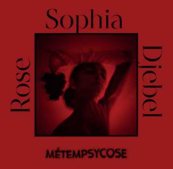 LP Sophia Djebel Rose: Métempsycose