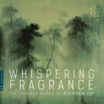 CD Stephen Yip: Whispering Fragrance: Chamber Works Of Stephen Yip