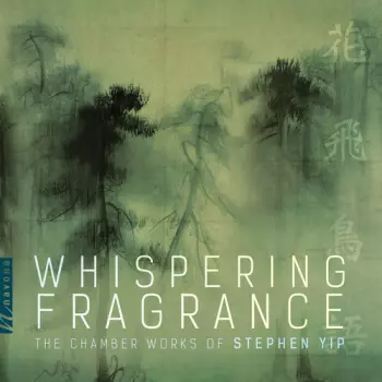 Whispering Fragrance: Chamber Works Of Stephen Yip