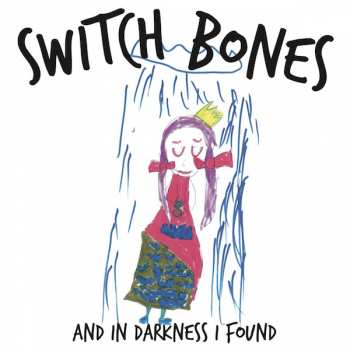 LP Switch Bones: And In Darkness I Found