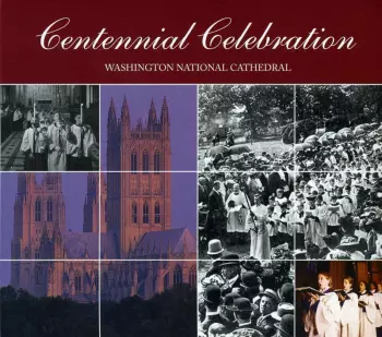 The Cathedral Choir: Centennial Celebration - Washington National Cathedral
