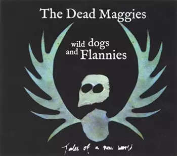 The Dead Maggies: Wild Dogs And Flannies