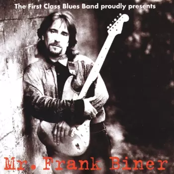 The First Class Blues Band Proudly Presents Mr. Frank Biner