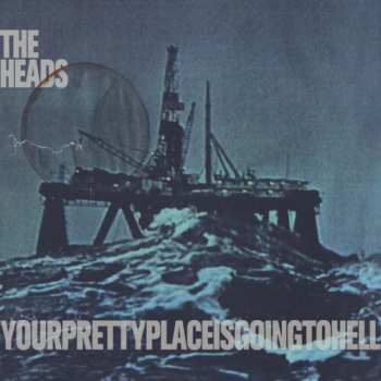 Album The Heads: Yourprettyplaceisgoingtohell
