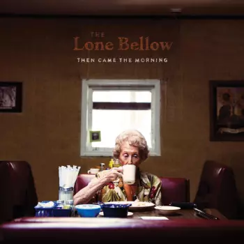 The Lone Bellow: Then Came The Morning