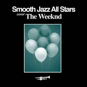 The Smooth Jazz All Stars: Smooth Jazz Tribute To The Weeknd