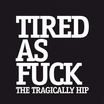 Album The Tragically Hip: Tired as Fuck