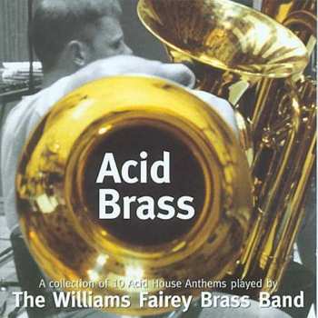 Album The Williams Fairey Brass Band: Acid Brass (A Collection Of 10 Acid House Anthems Played By The Williams Fairey Brass Band)
