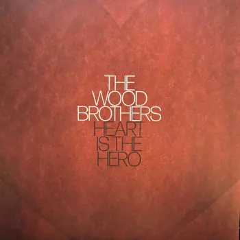 The Wood Brothers: Heart Is The Hero