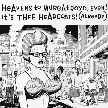 Heavens To Murgatroyd, Even! It's Thee Headcoats! (Already)