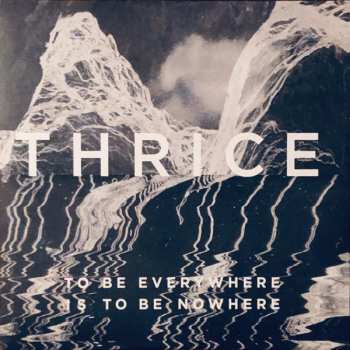 LP Thrice: To Be Everywhere Is To Be Nowhere