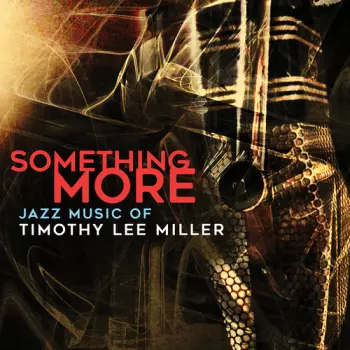 Timothy Lee Miller: Something More: Jazz Music Of Timothy Lee Miller