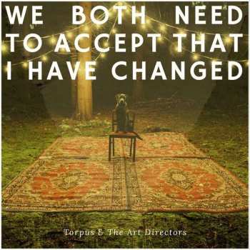 Album Torpus & The Art Directors: We Both Need to Accept That I Have Changed