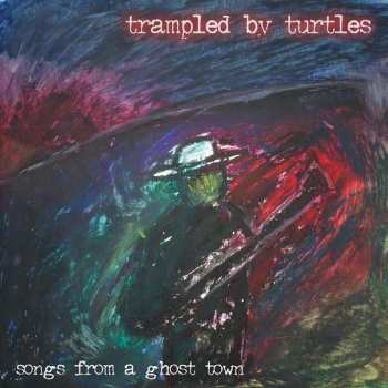LP Trampled By Turtles: Songs From A Ghost Town