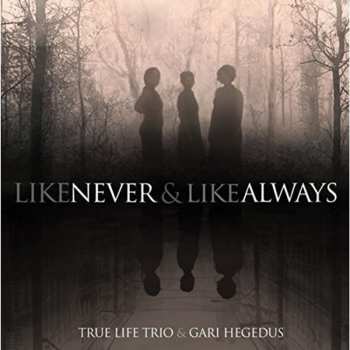 CD True Life Trio: Like Never And Like Always