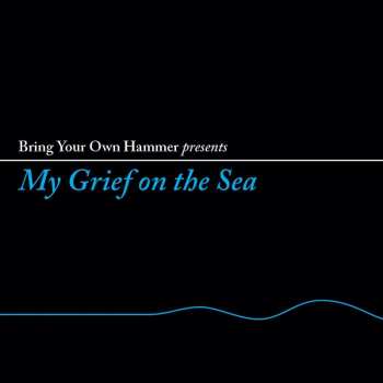 Album Various: Bring Your Own Hammer Presents My Grief On The Sea
