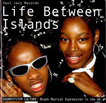 2CD Various: Life Between Islands (Soundsystem Culture: Black Musical Expression In The UK)