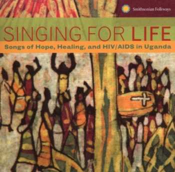 Album Various: Singing For Life (Songs Of Hope, Healing, And HIV/AIDS In Uganda)