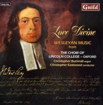 Album Wesley / Choir Of Lincoln College / Eastwood: Love Divine: Wesleyan Music From Choir Of Lincoln