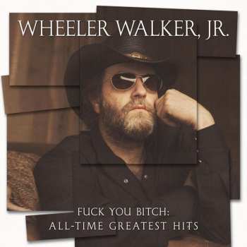 CD Wheeler Walker Jr.: Fuck You Bitch: All-Time Greatest Hits