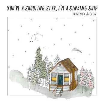 Album Whitney Ballen: You're A Shooting Star, I'm A Sinking Ship